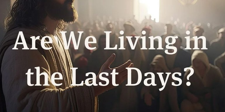 Are We Living in the Last Days?